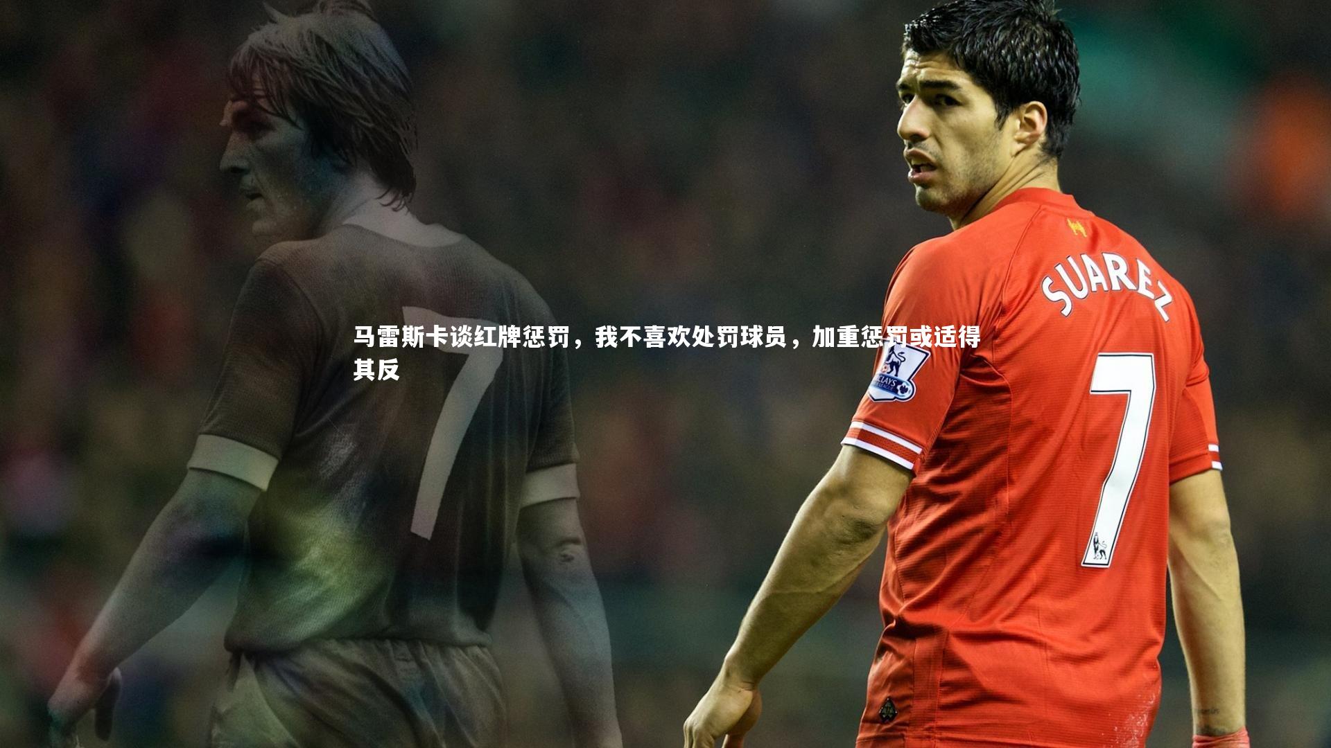 乐竟体育官网_马雷斯卡谈红牌惩罚，我不喜欢处罚球员，加重惩罚或适得其反-第1张图片-乐竟体育-乐竟体育官网-LEJINGSPORTS