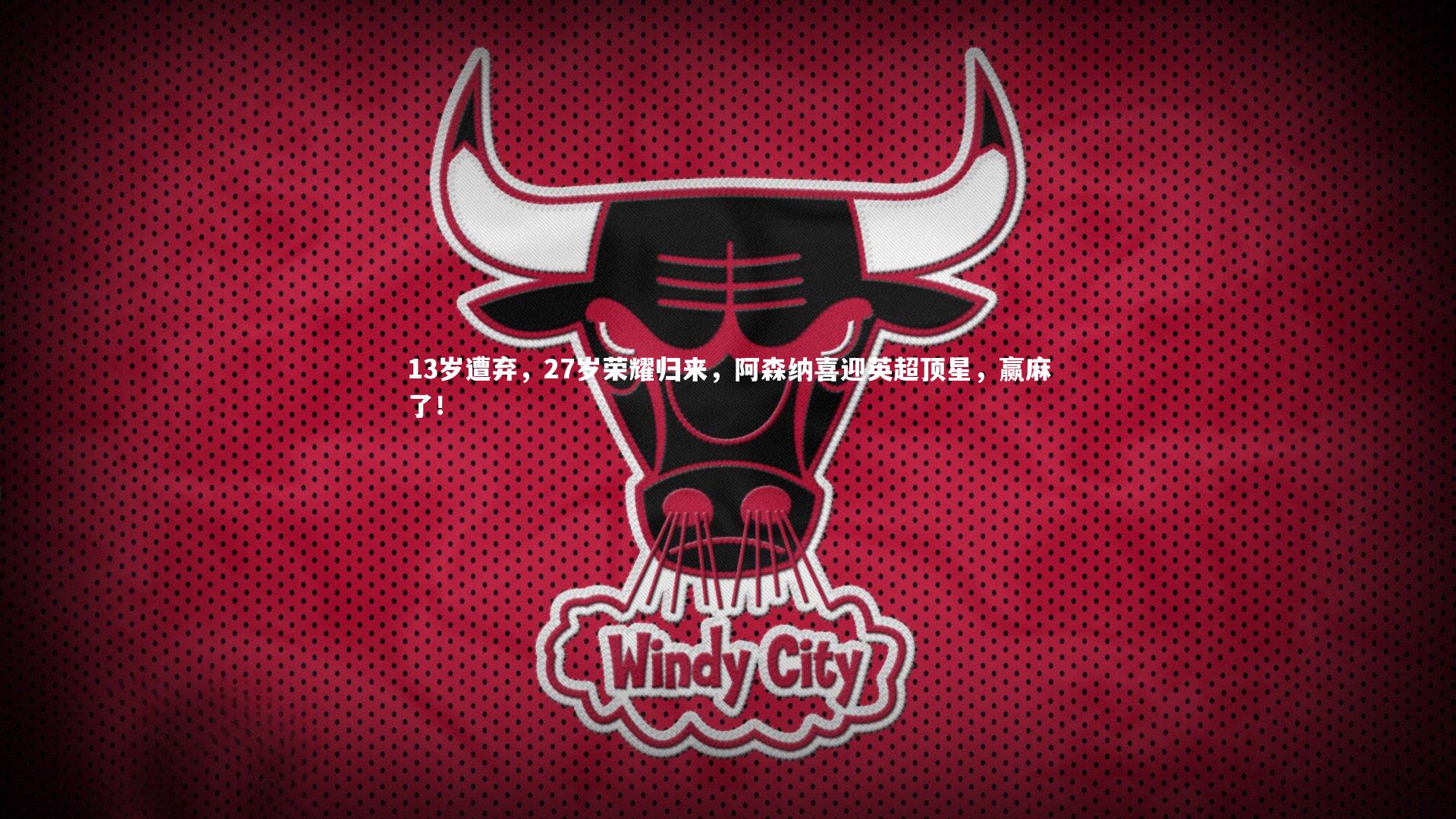 乐竟体育官方网站|13岁遭弃，27岁荣耀归来，阿森纳喜迎英超顶星，赢麻了！-第1张图片-乐竟体育-乐竟体育官网-LEJINGSPORTS