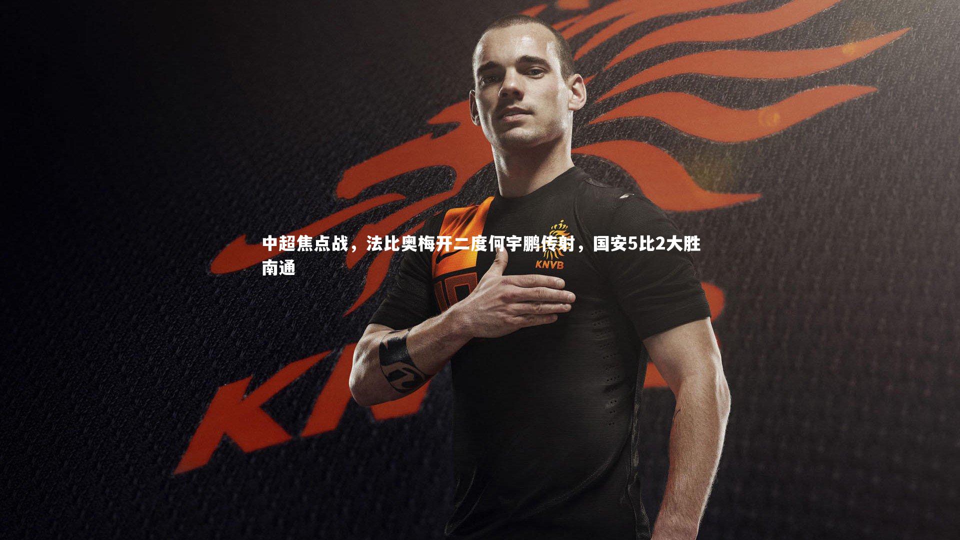 乐竟体育app-中超焦点战，法比奥梅开二度何宇鹏传射，国安5比2大胜南通-第1张图片-乐竟体育-乐竟体育官网-LEJINGSPORTS