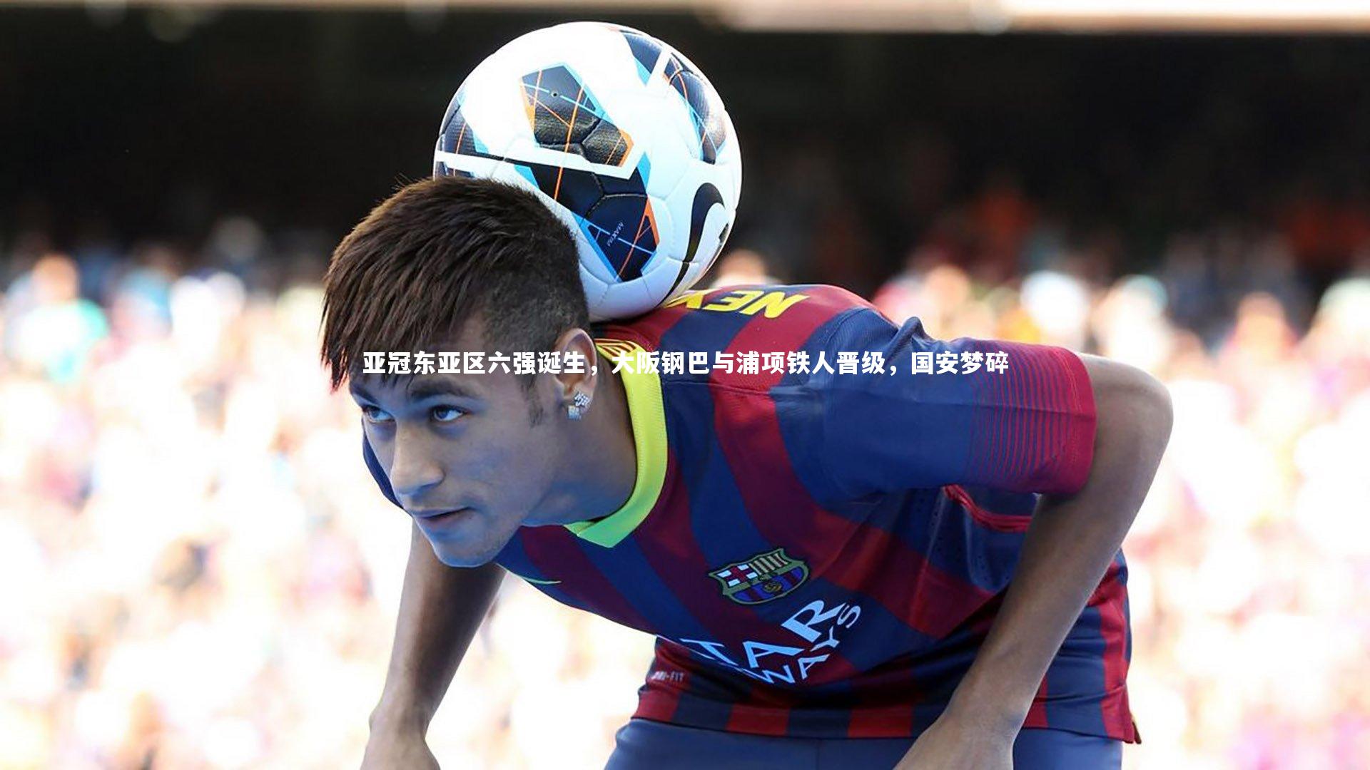 【乐竟官网】亚冠东亚区六强诞生，大阪钢巴与浦项铁人晋级，国安梦碎-第1张图片-乐竟体育-乐竟体育官网-LEJINGSPORTS